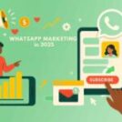 WhatsApp Marketing in 2025: So, What’s New and Why Should You Care?